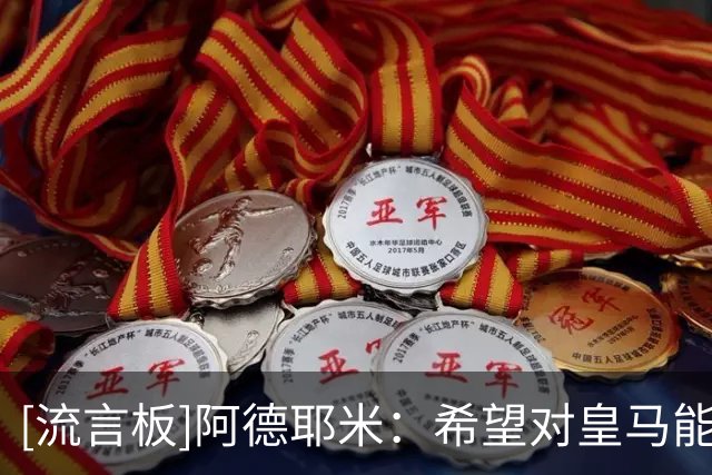 [流言板]阿德耶米：希望对皇马能空翻庆祝；喜欢橙色球衣但别再穿了